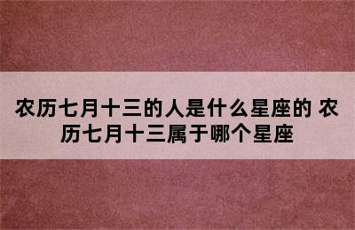 农历七月十三的人是什么星座的 农历七月十三属于哪个星座